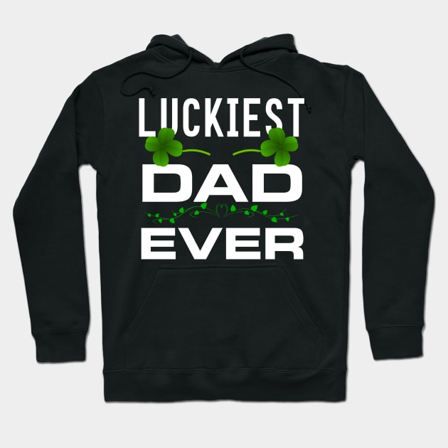 Luckiest Dad Ever! - Saint Patrick's Day Dad Appreciation Hoodie by PraiseArts 